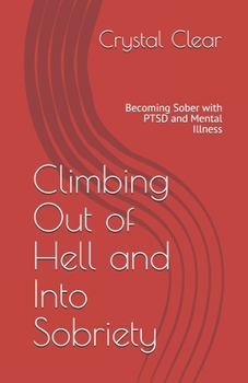 Paperback Climbing Out of Hell and Into Sobriety: Becoming Sober with PTSD and Mental Illness Book