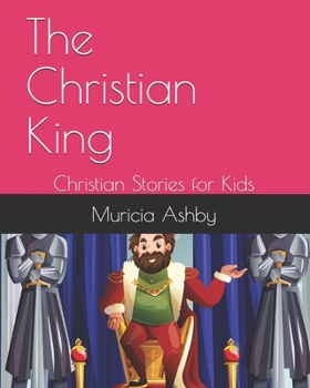 Paperback The Christian King: Christian Stories for Kids Book
