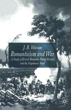 Paperback Romanticism and War: A Study of British Romantic Period Writers and the Napoleonic Wars Book