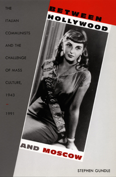 Paperback Between Hollywood and Moscow: The Italian Communists and the Challenge of Mass Culture, 1943-1991 Book
