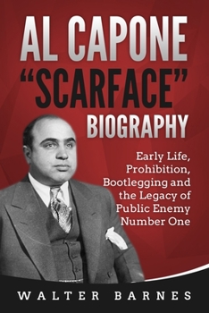 Paperback Al Capone "Scarface" Biography: Early Life, Prohibition, Bootlegging and the Legacy of Public Enemy Number One Book