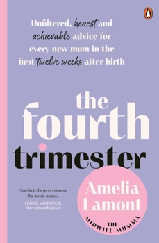 Paperback The Fourth Trimester: Unfiltered, Honest and Achievable Advice for Every New Mum in the First Twelve Weeks After Birth Book
