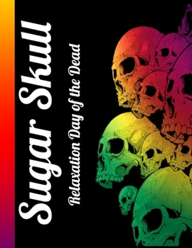 Sugar Skull Relaxation Day of the Dead: Best Coloring Book with Beautiful Gothic Women,Fun Skull Designs and Easy Patterns for Relaxation