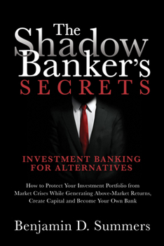 Hardcover The Shadow Banker's Secrets: Investment Banking for Alternatives Book