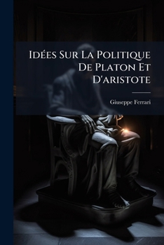 Idées Sur La Politique De Platon Et D'aristote: Exposées En Quartre Leçons À La Faculté Des Lettres De Strasbourg, Suivies D'un Discours Sur ... À L'époque De La Rénaissance