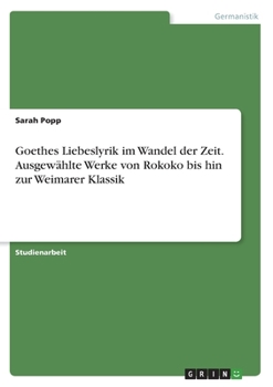 Paperback Goethes Liebeslyrik im Wandel der Zeit. Ausgewählte Werke von Rokoko bis hin zur Weimarer Klassik [German] Book