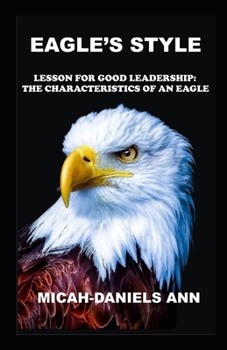 Eagle's Style: Lessons for Good Leadership: The Characteristics of an Eagle