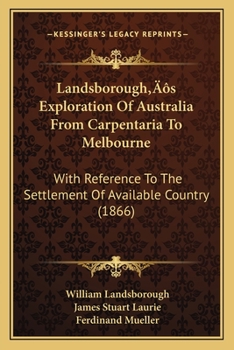 Paperback Landsborough's Exploration Of Australia From Carpentaria To Melbourne: With Reference To The Settlement Of Available Country (1866) Book