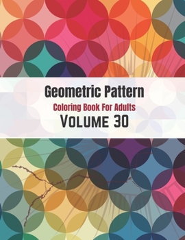 Paperback Geometric Pattern Coloring Book For Adults Volume 30: Adult Coloring Book Geometric Patterns. Geometric Patterns & Designs For Adults. Abstract Colorf Book