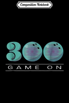 Composition Notebook: Bowling 300 Game On For Bowlers Journal/Notebook Blank Lined Ruled 6x9 100 Pages