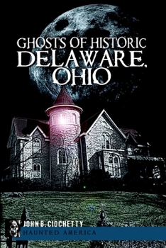 Ghosts of Historic Delaware, Ohio - Book  of the Haunted America