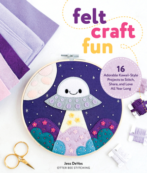 Paperback Felt Craft Fun: 16 Adorable Kawaii-Style Projects to Stitch, Share, and Love All Year Long Book