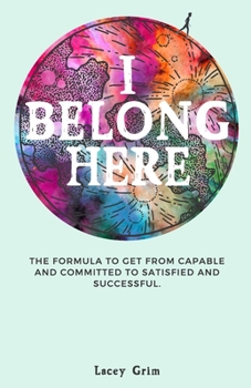 Paperback I Belong Here: The formula to get from capable and committed to satisfied and successful. Book