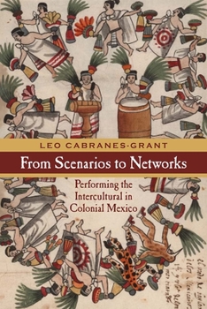 Paperback From Scenarios to Networks: Performing the Intercultural in Colonial Mexico Book