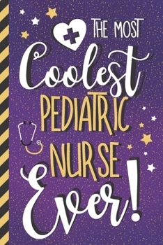 The Most Coolest Pediatric Nurse Ever!: Pediatric Nurse Gifts: Cute Purple Lined Journal or Notebook for Women