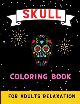 Skull coloring book for adults relaxation: A Fun Coloring Gift Book for skull Lovers & Adults Relaxation with Stress Relieving . Book for men & women,