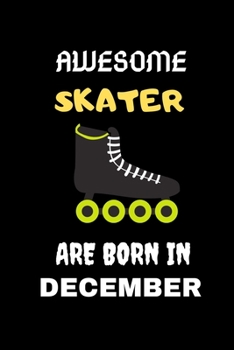AWESOME SKATER ARE BORN IN DECEMBER: Cool Blank LIned Ice Skater Lovers Notebook For Skating and Coaches-Birthday Gifts for Skaters