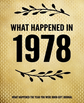 What Happened In 1978 - What Happened During Your Birth Year Gift Journal: The Year You Were Born Book 7.5x9.25 120 Pg Journal Notebook Better Than A Card Birthday Retirement Cheap Gift