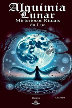 Alquimia Lunar: Misteriosos Rituais da Lua (Portuguese Edition)