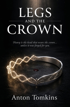 Legs and the Crown: Heavy is the head that wears the crown... unless it was forged for you