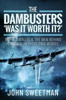 Hardcover The Dambusters - 'Was It Worth It?': Barnes Wallis and the Men Behind the Raid in Their Own Words Book