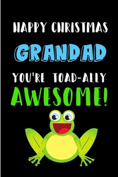 Paperback Happy Christmas Grandad, You're Toad-Ally Awesome: From Grandchild Granddaughter Grandson Notebook - Cute Frog Animal Heartfelt Journal Blank Book for Book