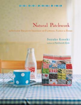 Paperback Natural Patchwork: 26 Stylish Projects Inspired by Flowers, Fabric, and Home Book