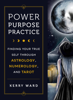 Hardcover Power, Purpose, Practice: Finding Your True Self Through Astrology, Numerology, and Tarot Book