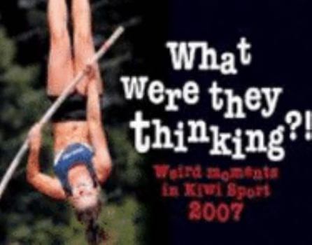 Paperback WHAT WERE THEY THINKING?!: WEIRD MOMENTS IN KIWI SPORT 2007 Book