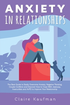 Paperback Anxiety In Relationships: The Comprehensive Guide to Easily Overcome Anxiety, Couple Conflicts, Negative Thinking and Discover How to Cope With Book