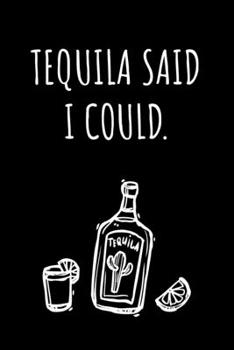 Tequila said I could.: 6x9 blank ruled Journal & Notebook, funny Gift for Tequila Lovers, Tequila Drinkers and Best Friend loving Mexican Drinks