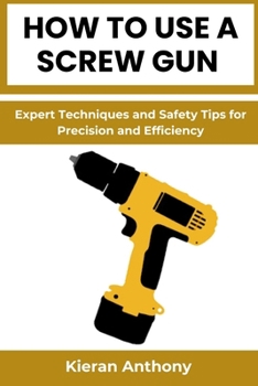 HOW TO USE A SCREW GUN: Expert Techniques and Safety Tips for Precision and Efficiency