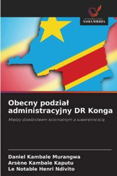 Obecny podzial administracyjny DR Konga: Miedzy dziedzictwem kolonialnym a suwerennoscia (Polish Edition)