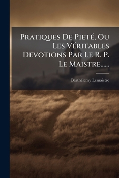 Paperback Pratiques De Pieté, Ou Les Véritables Devotions Par Le R. P. Le Maistre...... [French] Book
