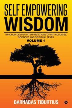 Paperback Self Empowering Wisdom: Through Deeper Interpretations of Mythologies, Sciences and Spiritual Texts Book