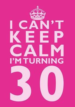 Paperback I Can't Keep Calm I'm Turning 30 Birthday Gift Notebook (7 x 10 Inches): Novelty Gag Gift Book for Women Turning 30 (30th Birthday Present) Book