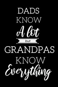 Paperback Inspirational Notebook For Grandpas: Dads Know A Lot But Grandpas Know Everything- Great Gift For Father's Day, Birthdays, Christmas... Book