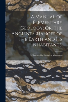 Paperback A Manual of Elementary Geology; Or, the Ancient Changes of the Earth and Its Inhabitants,: As Illustrated by Geological Monuments Book