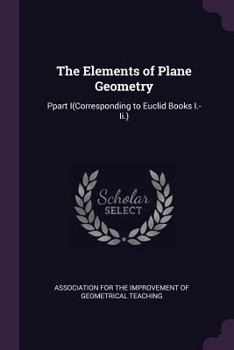 Paperback The Elements of Plane Geometry: Ppart I(Corresponding to Euclid Books I.-Ii.) Book