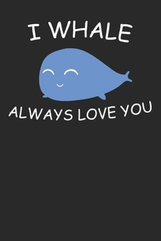 I Whale Always Love You: Lined Notebook, Journal or Diary (Size 6x9) with 120 Pages
