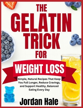 Paperback Gelatin Trick For Weight Loss: Simple, Natural Recipes That Keep You Full Longer, Reduce Cravings, and Support Healthy, Balanced Eating Every Day Book