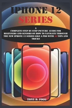 Paperback iPhone 12 Series: A Complete Step By Step Picture Guide For Beginners And Seniors On How To Navigate Through The New iPhone 12 series Li Book