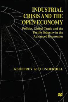 Hardcover Industrial Crisis and the Open Economy: Politics, Global Trade and the Textile Industry in the Advanced Economies Book