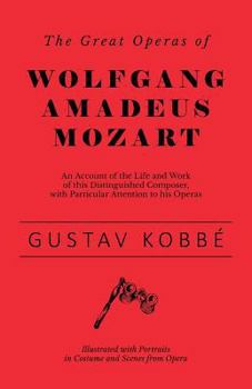 Paperback The Great Operas of Wolfgang Amadeus Mozart - An Account of the Life and Work of this Distinguished Composer, with Particular Attention to his Operas Book