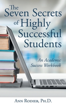 Hardcover The Seven Secrets of Highly Successful Students: An Academic Success Workbook Book