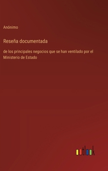 Reseña documentada: de los principales negocios que se han ventilado por el Ministerio de Estado (Spanish Edition)