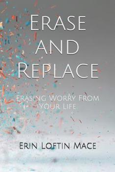 Paperback Erase and Replace: Erasing Worry From Your Life Book