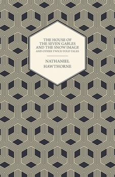The House Of The Seven Gables And The Snow Image, And Other Twice-Told Tales