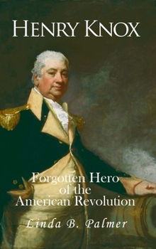 Henry Knox: Forgotten Hero of the American Revolution
