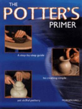 Paperback The Potter's Primer: A Step-by-step Guide to Creating Simple Yet Skilful Pottery Book
